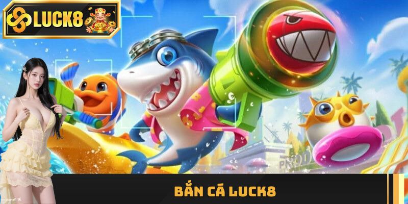 Bắn cá Luck8